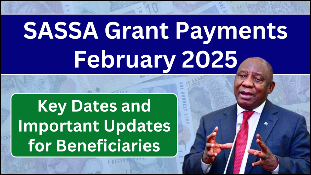 SASSA Grant Payments February 2025, Key Dates and Important Updates for Beneficiaries